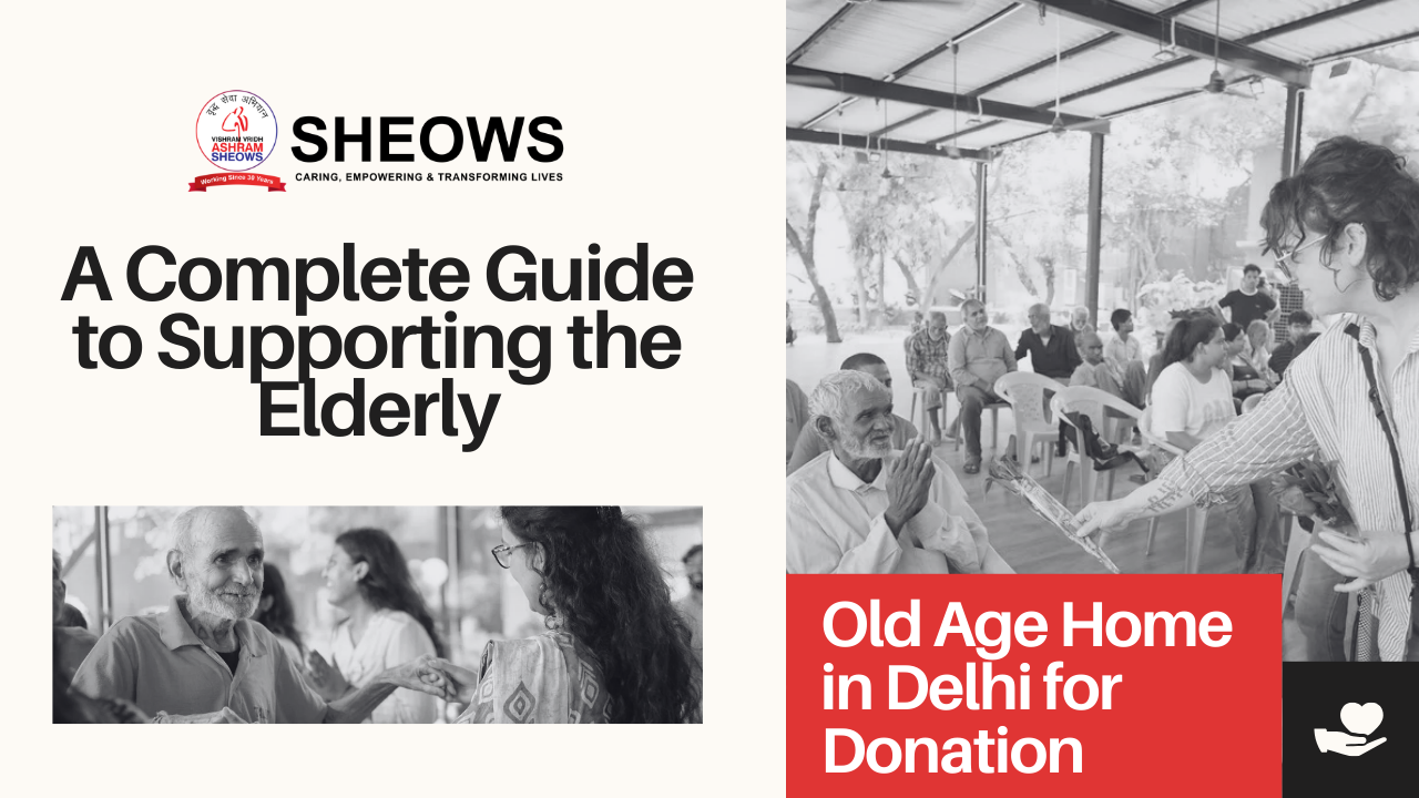 Old Age Home in Delhi for Donation - A Complete Guide to Supporting the Elderly
